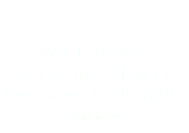 2+2=5 War is Peace. Freedom is Slavery. Ignorance is Strength. Coming in 2018.